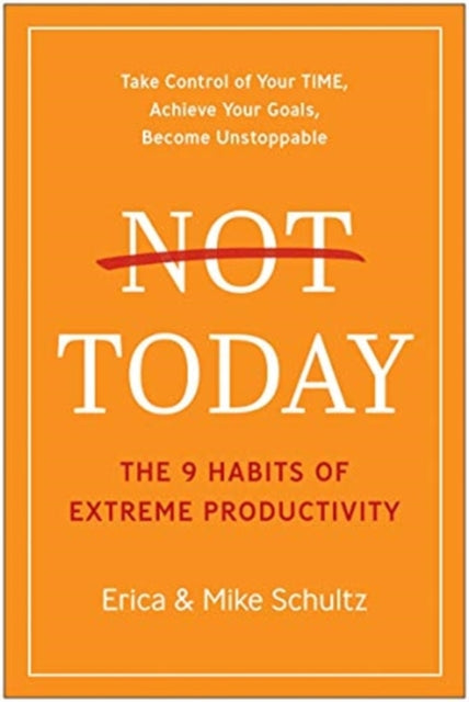 Not Today: The 9 Habits of Extreme Productivity
