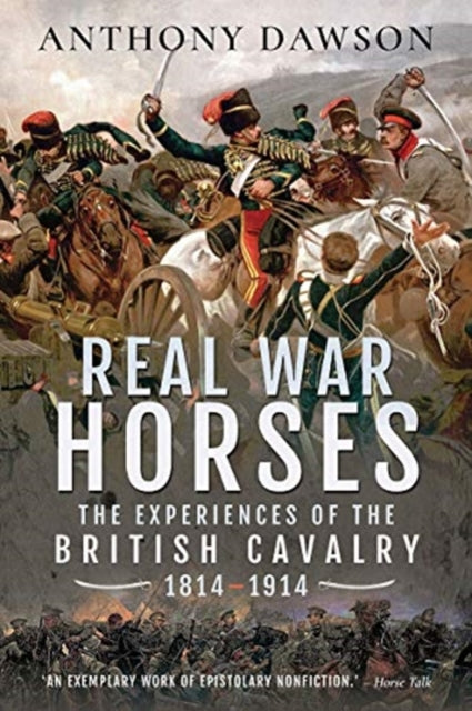 Real War Horses: The Experience of the British Cavalry, 1814-1914
