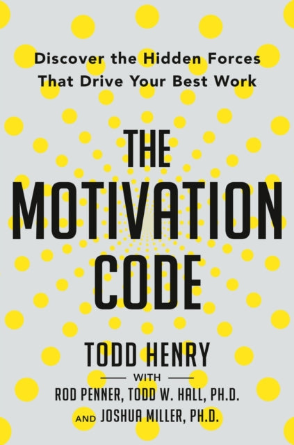 Motivation Code,the: Discover the Hidden Forces That Drive Your Best Work
