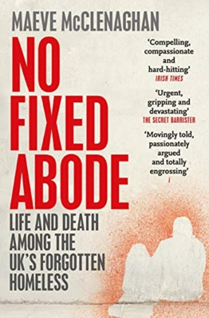 No Fixed Abode: Life and Death Among the UK's Forgotten Homeless