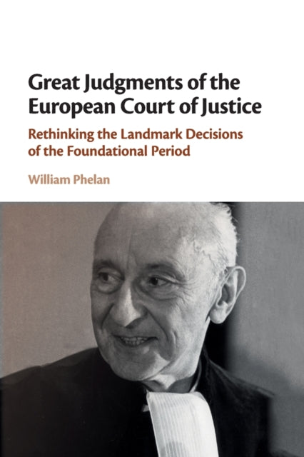 Great Judgments of the European Court of Justice: Rethinking the Landmark Decisions of the Foundational Period
