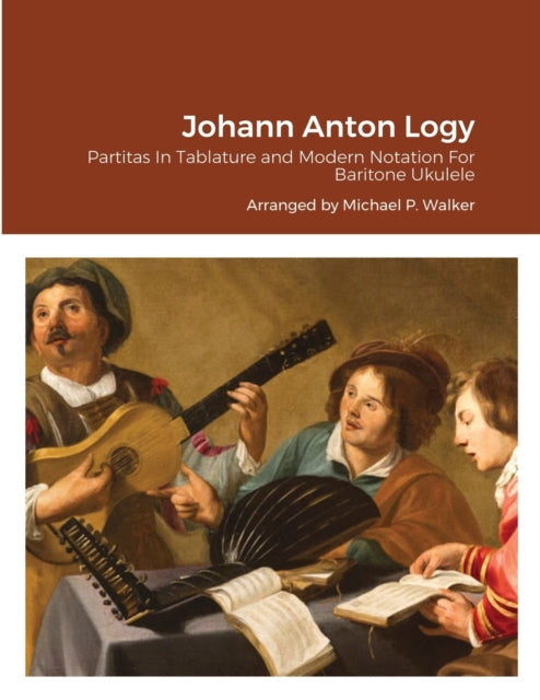 Johann Anton Logy: Partitas In Tablature and Modern Notation For Baritone Ukulele