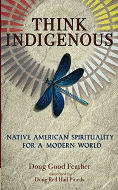 Think Indigenous: Native American Spirituality for a Modern World