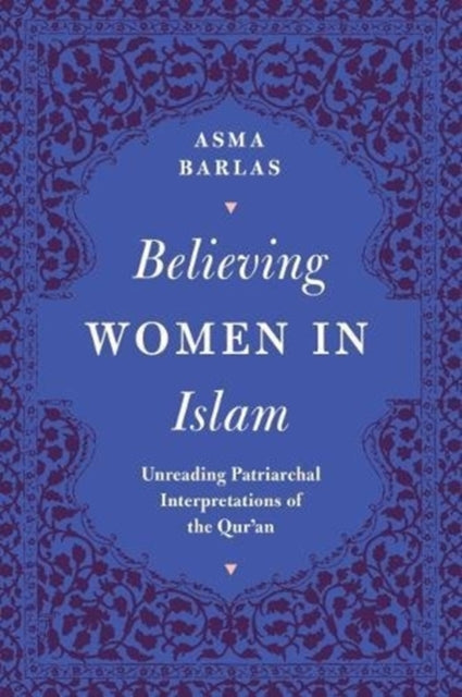 Believing Women in Islam: Unreading Patriarchal Interpretations of the Qur'an