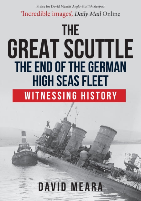 Great Scuttle: The End of the German High Seas Fleet: Witnessing History