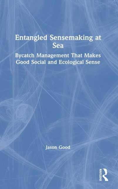 Entangled Sensemaking at Sea: Bycatch Management That Makes Good Social and Ecological Sense