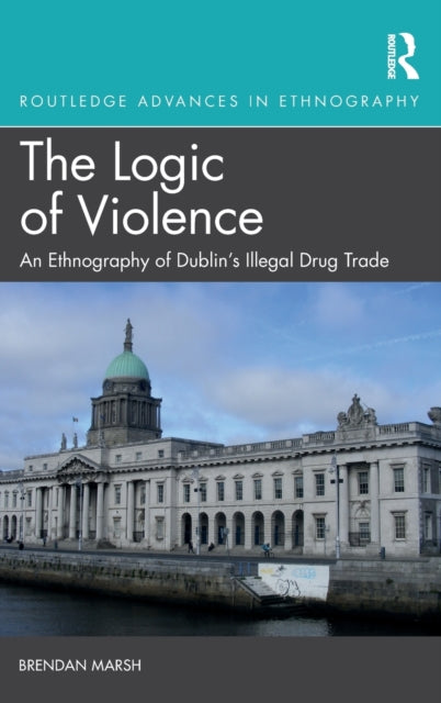 Logic of Violence: An Ethnography of Dublin's Illegal Drug Trade