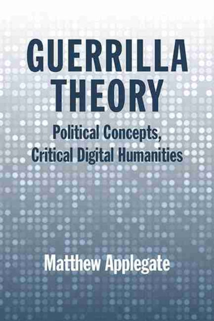 Guerrilla Theory: Political Concepts, Critical Digital Humanities