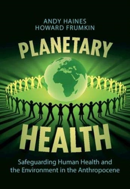 Planetary Health: Safeguarding Human Health and the Environment in the Anthropocene