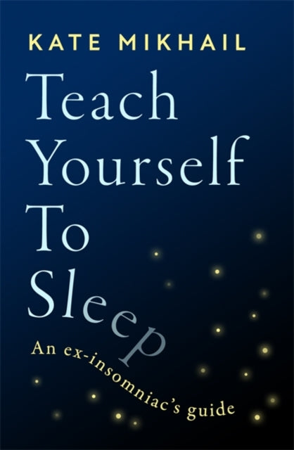 Teach Yourself to Sleep: An ex-insomniac's guide