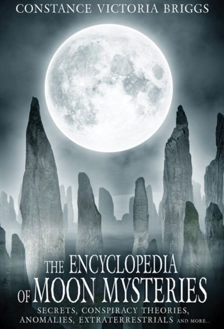 Encyclopedia of Moon Mysteries: Secrets, Conspiracy Theories, Anomalies, Extraterrestrials and More