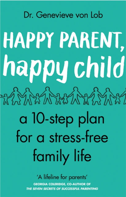 Happy Parent, Happy Child: 10 Steps to Stress-free Family Life