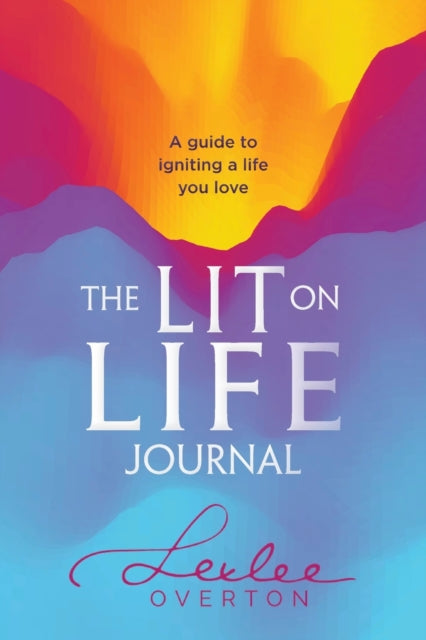 Lit on Life Journal: A guide to igniting a life you love