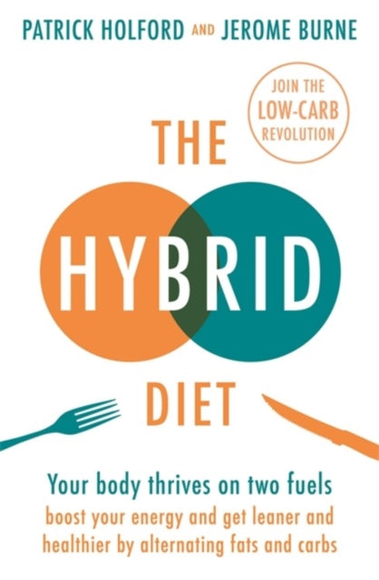 Hybrid Diet: Your body thrives on two fuels - discover how to boost your energy and get leaner and healthier by alternating fats and carbs