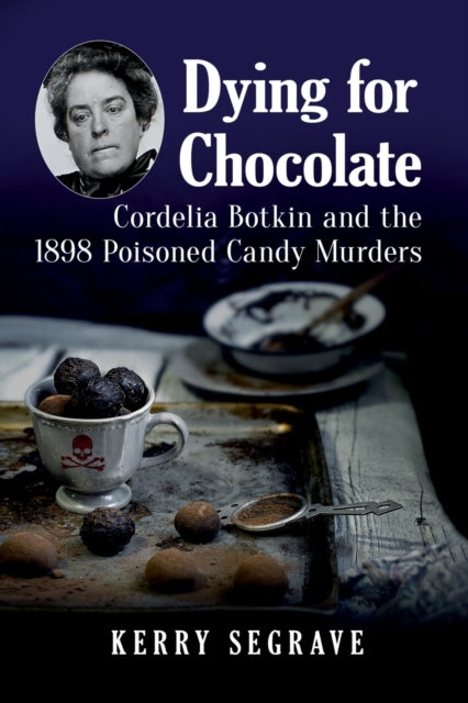 Dying for Chocolate: Cordelia Botkin and the 1898 Poisoned Candy Murders