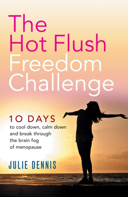 Hot Flush Freedom Challenge: 10 days to cool down, calm down and break through the brain fog of menopause