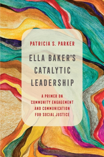 Ella Baker's Catalytic Leadership: A Primer on Community Engagement and Communication for Social Justice