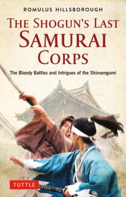 Shogun's Last Samurai Corps: The Bloody Battles and Intrigues of the Shinsengumi