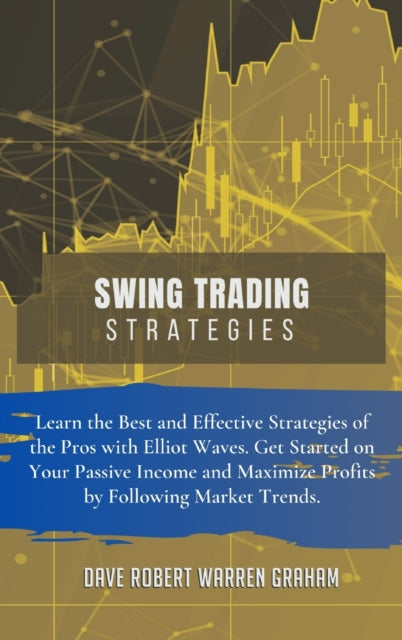 Swing Trading Strategies: Learn the Best and Effective Strategies of the Pros with Elliot Waves. Get Started on Your Passive Income and Maximize Profits by Following Market Trends.