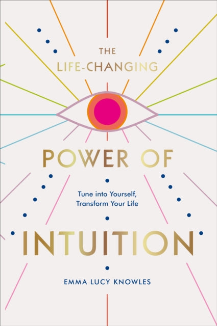 Life-Changing Power of Intuition: Tune into Yourself, Transform Your Life