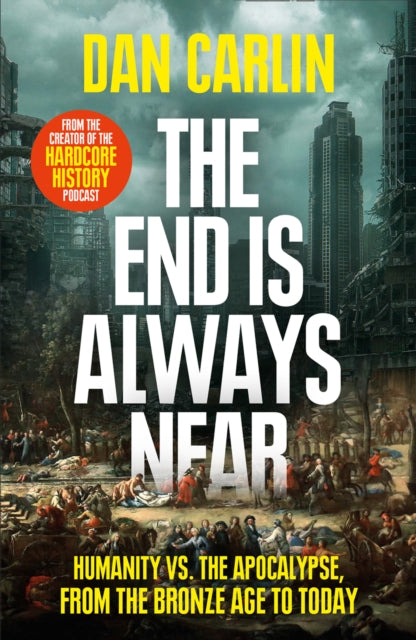 End Is Always Near: Humanity vs the Apocalypse, from the Bronze Age to Today