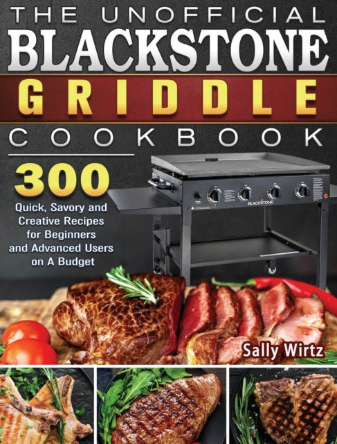 Unofficial Blackstone Griddle Cookbook: 300 Quick, Savory and Creative Recipes for Beginners and Advanced Users on A Budget