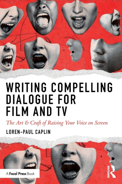 Writing Compelling Dialogue for Film and TV: The Art & Craft of Raising Your Voice on Screen