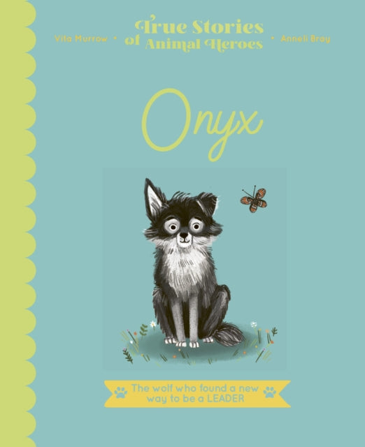 True Stories of Animal Heroes: Onyx: The Wolf Who Found a New Way to be a Leader