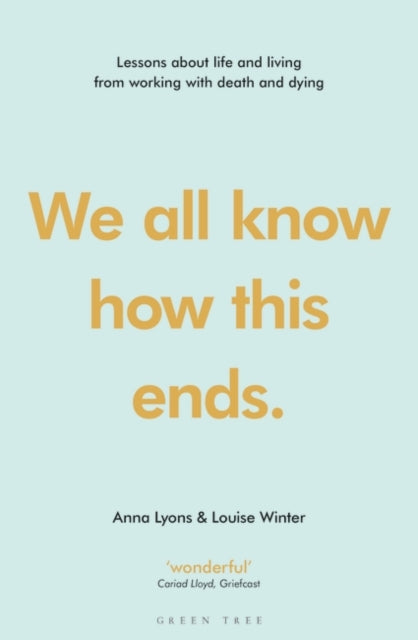 We all know how this ends: Lessons about life and living from working with death and dying