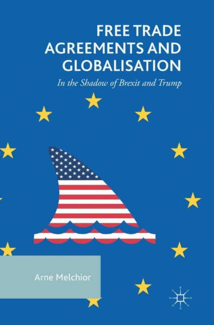 Free Trade Agreements and Globalisation: In the Shadow of Brexit and Trump
