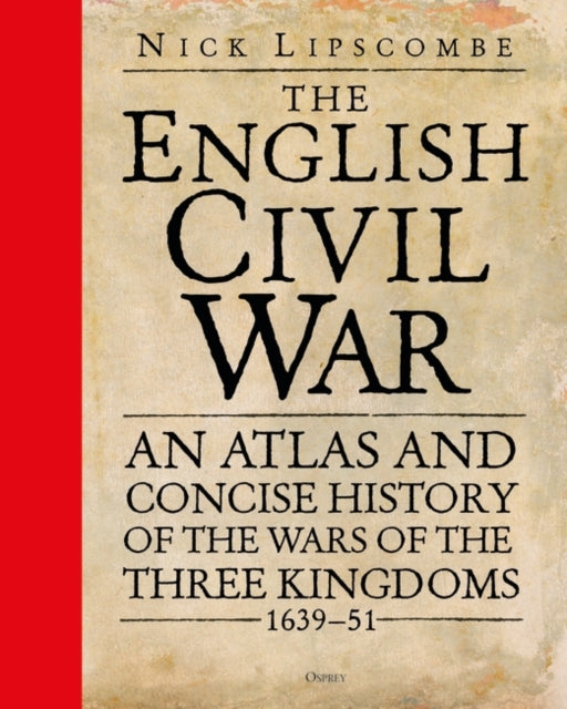 English Civil War: An Atlas and Concise History of the Wars of the Three Kingdoms 1639-51