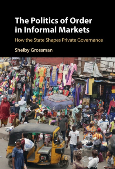 Politics of Order in Informal Markets: How the State Shapes Private Governance