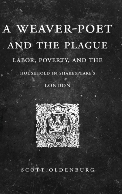 Weaver-Poet and the Plague: Labor, Poverty, and the Household in Shakespeare's London