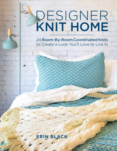 Designer Knit Home: 24 Room-by-Room Coordinated Knits to Create a Look You'Ll Love to Live in