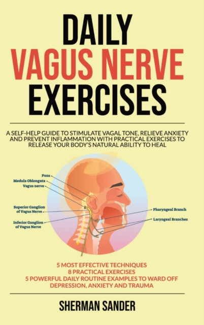 Daily Vagus Nerve Exercises: A Self-Help Guide to Stimulate Vagal Tone, Relieve Anxiety and Prevent Inflammation with Practical Exercises to Release your Body's Natural Ability yo Heal