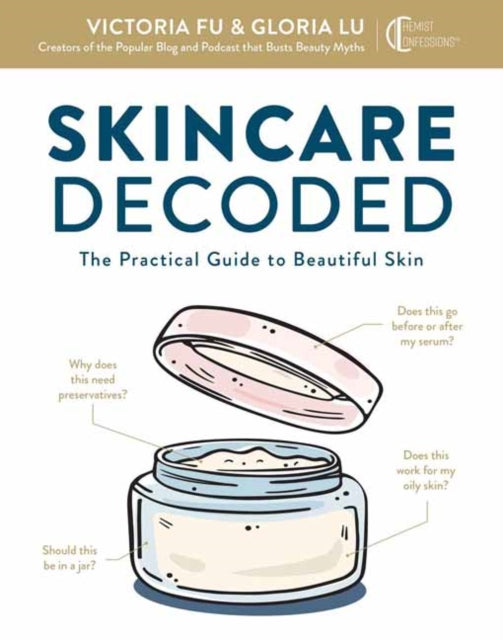 Skincare Decoded: The Practical Guide to Beautiful Skin