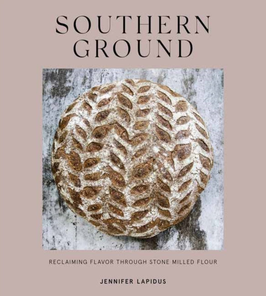 Southern Ground: A Revolution in Baking with Stone-Milled Flour