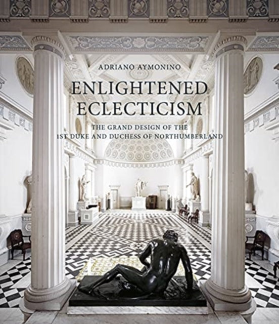 Enlightened Eclecticism - The Grand Design of the 1st Duke and Duchess of Northumberland