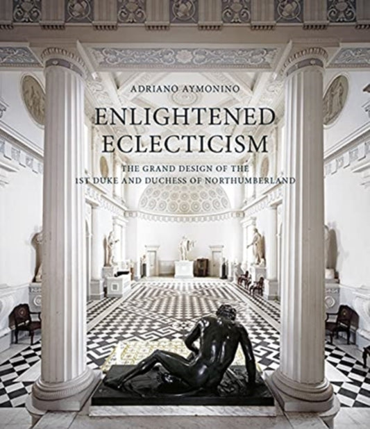 Enlightened Eclecticism - The Grand Design of the 1st Duke and Duchess of Northumberland