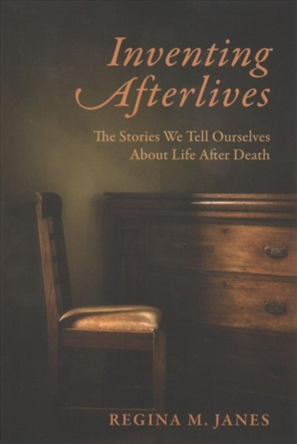 Inventing Afterlives: The Stories We Tell Ourselves About Life After Death