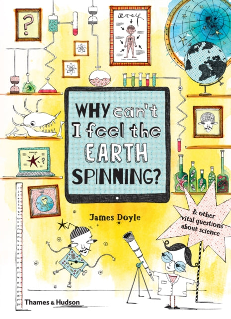 Why Can't I Feel the Earth Spinning?: And other vital questions about science