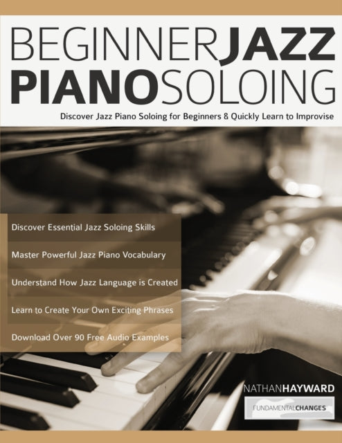 Beginner Jazz Piano Soloing: Discover Jazz Piano Soloing for Beginners & Quickly Learn to Improvise