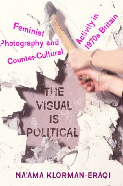 Visual is Political: Feminist Photography and Countercultural Activity in 1970s Britain