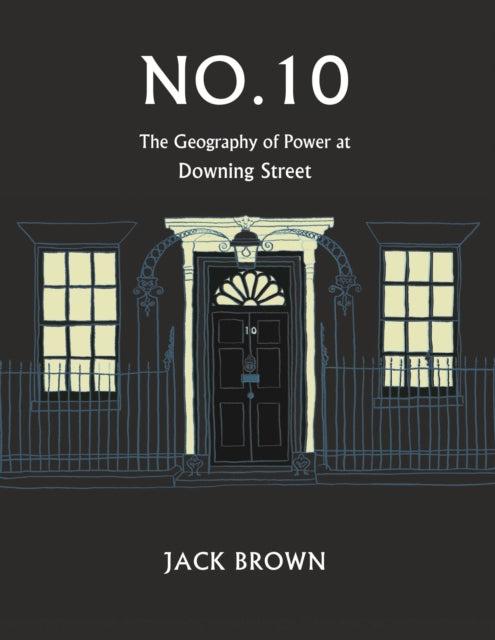 No. 10 - The Geography of Power at Downing Street