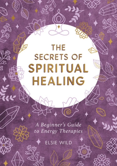 Secrets of Spiritual Healing: A Beginner's Guide to Energy Therapies