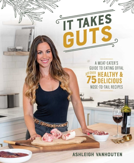 It Takes Guts: A Meat-Eater's Guide to Eating Offal with over 75 Healthy and Delicious Nose-to-Tail Recipes