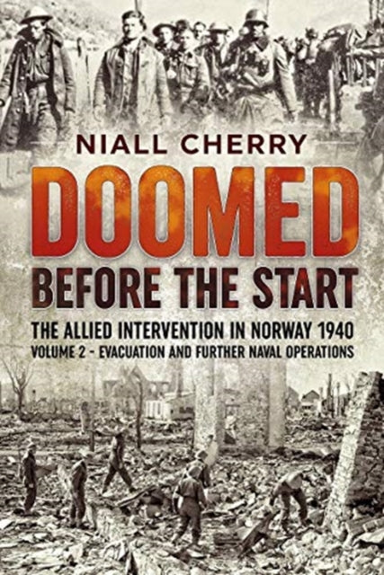 Doomed Before the Start: The Allied Intervention in Norway 1940 Volume 2 Evacuation and Further Naval Operations