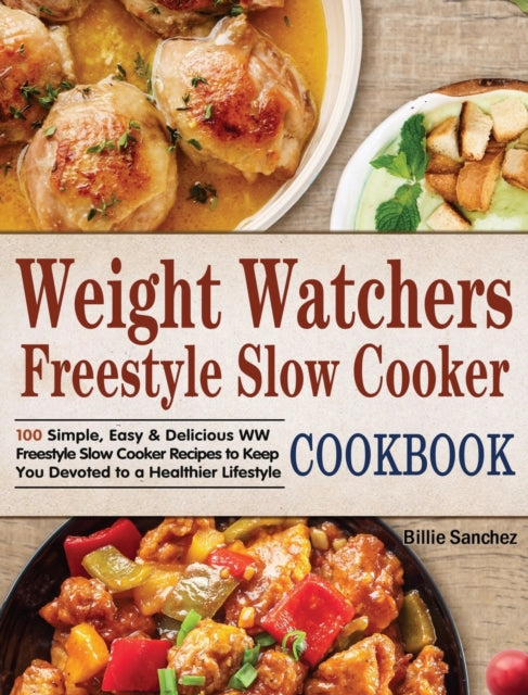 Weight Watchers Freestyle Slow Cooker Cookbook: 100 Simple, Easy & Delicious WW Freestyle Slow Cooker Recipes to Keep You Devoted to a Healthier Lifestyle
