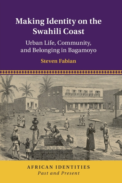 Making Identity on the Swahili Coast: Urban Life, Community, and Belonging in Bagamoyo