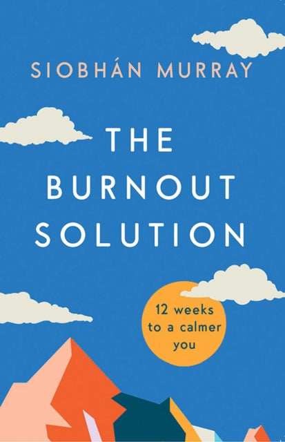 Burnout Solution: 12 weeks to a calmer you